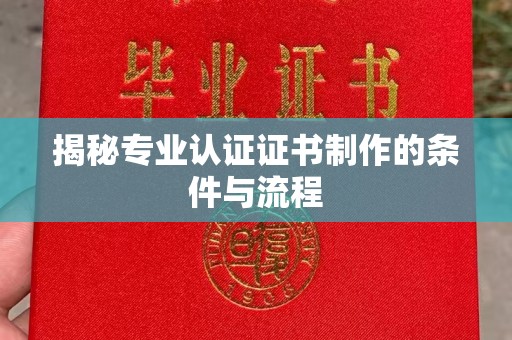 布拖揭秘专业认证证书制作的条件与流程
