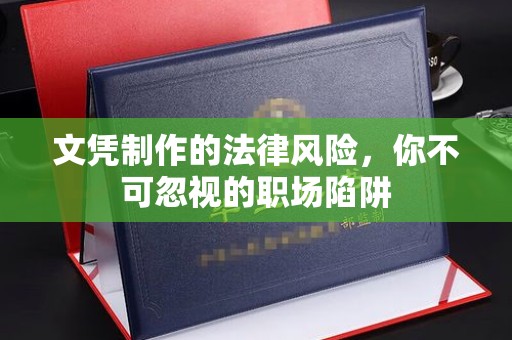 布拖文凭制作的法律风险，你不可忽视的职场陷阱