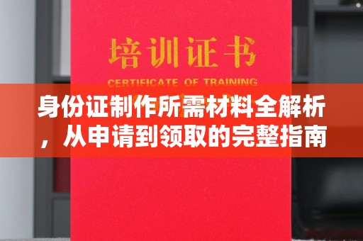 布拖身份证制作所需材料全解析，从申请到领取的完整指南