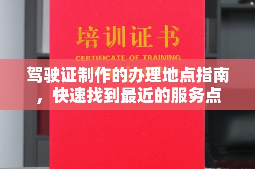 布拖驾驶证制作的办理地点指南，快速找到最近的服务点