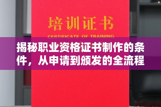 布拖揭秘职业资格证书制作的条件，从申请到颁发的全流程解析