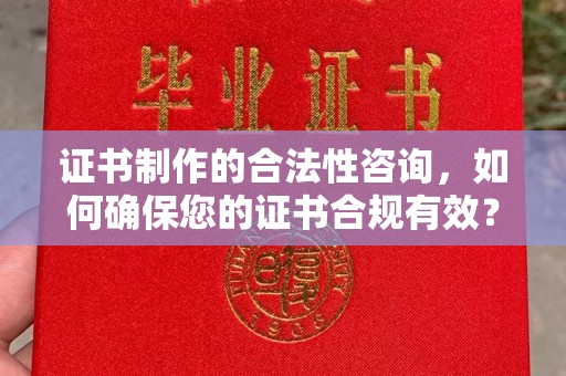 布拖证书制作的合法性咨询，如何确保您的证书合规有效？